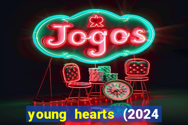 young hearts (2024 assistir online gratis)